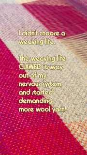 What was I to do? A weaving life?! Resistance is futile!