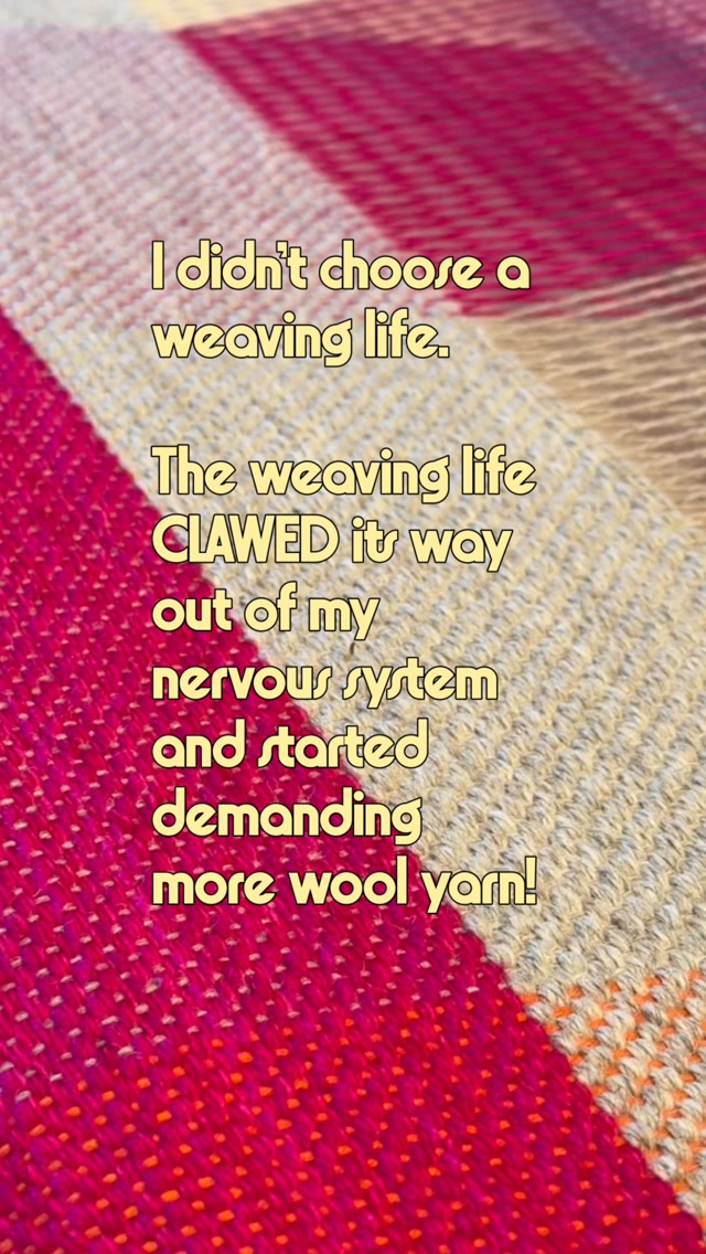 What was I to do? A weaving life?! Resistance is futile!