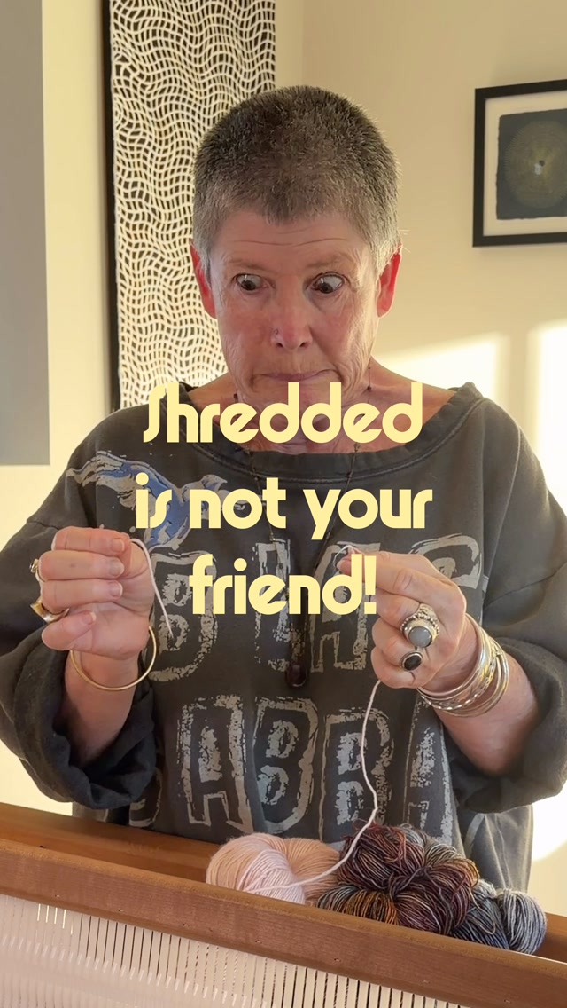 Shredded yarn is not your friend. Care is needed when using singles yarns for the warp. I wished I had known about this when I started weaving!
